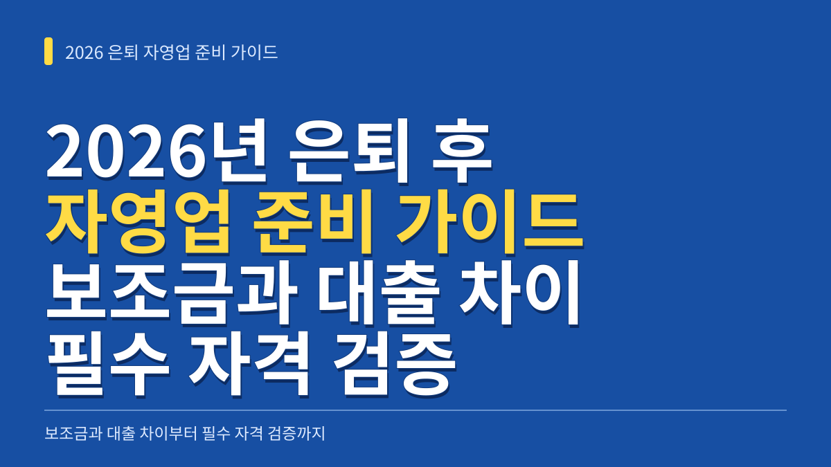 2026년 은퇴 후 자영업 준비 가이드: 보조금과 대출의 차이부터 필수 자격 검증까지 대표 이미지