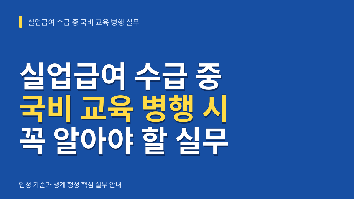 실업급여 수급 중 국비 교육 병행 시 꼭 알아야 할 인정 기준과 생계 행정 실무 대표 이미지