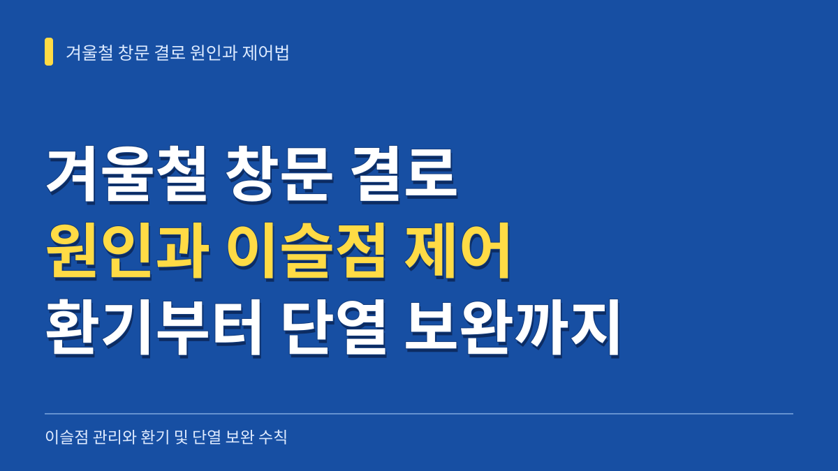 겨울철 창문 결로 원인과 이슬점 제어: 환기 수칙부터 창틀 단열 보완법까지 대표 이미지