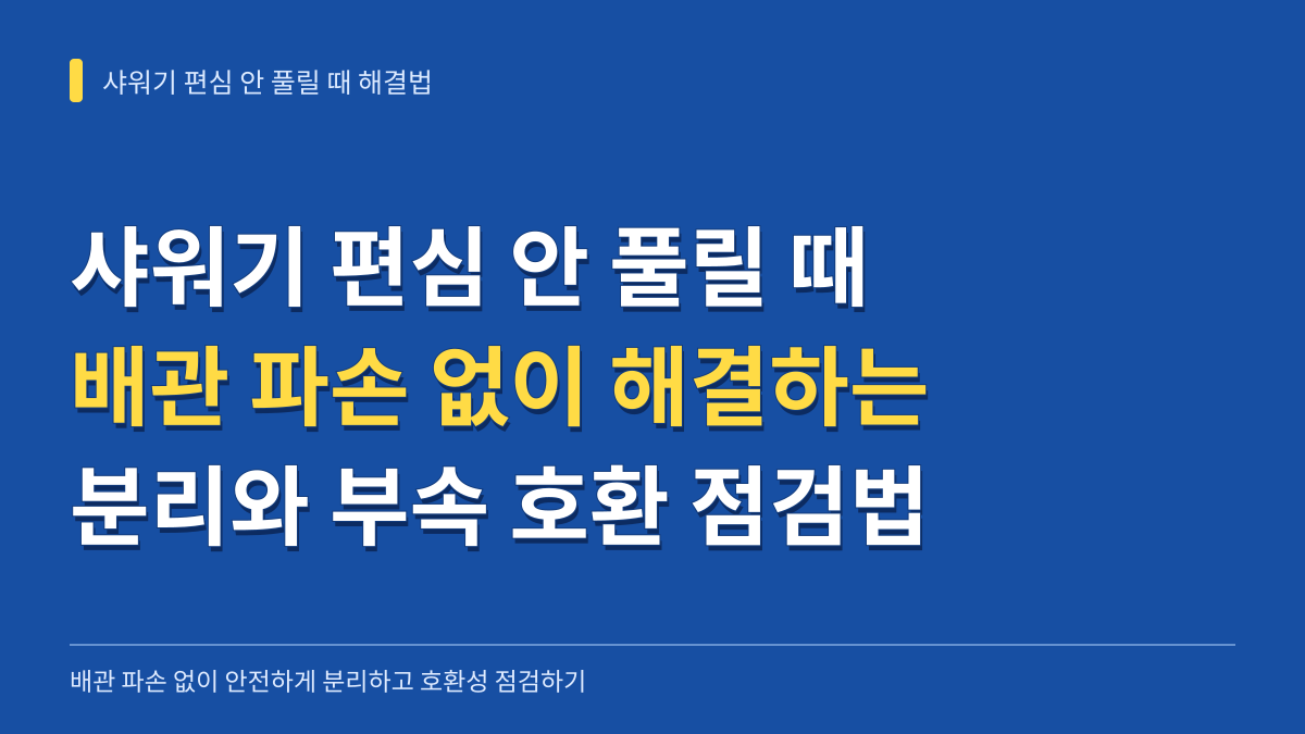 샤워기 편심 안 풀릴 때 배관 파손 없이 해결하는 분리 순서와 부속 호환 점검법 대표 이미지