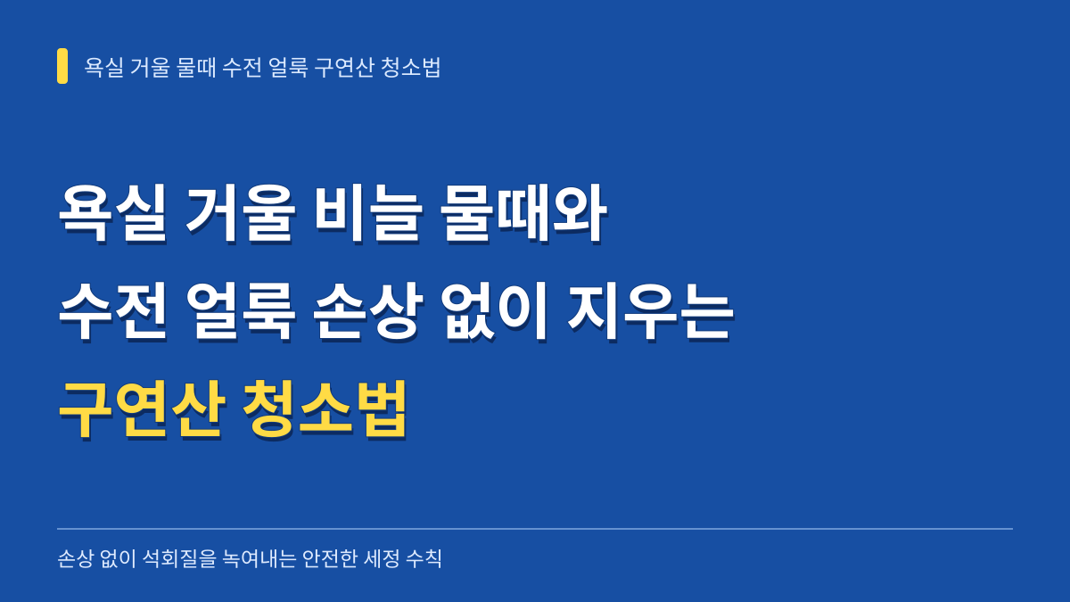 욕실 거울 비늘 물때와 수전 얼룩, 손상 없이 지우는 구연산 청소법 대표 이미지