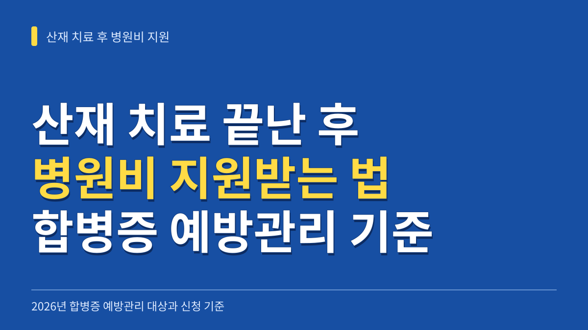 산재 치료 끝난 후 병원비 지원받는 법: 2026년 합병증 예방관리 대상과 신청 기준 대표 이미지