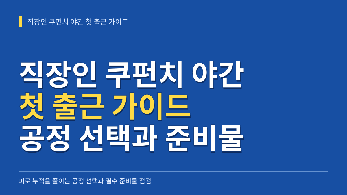직장인 쿠펀치 야간 첫 출근 가이드: 피로 누적을 줄이는 공정 선택과 필수 준비물 점검표 대표 이미지