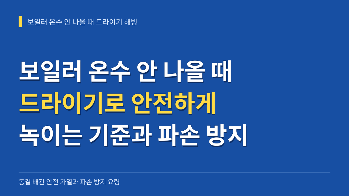 보일러 온수 안 나올 때 드라이기로 안전하게 녹이는 기준과 파손 방지 요령 대표 이미지