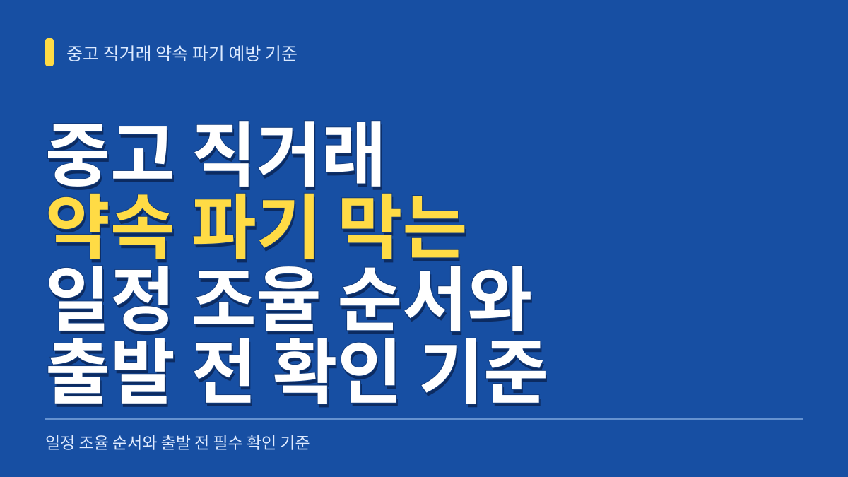 중고 직거래 약속 파기 막는 일정 조율 순서와 출발 전 필수 확인 기준 대표 이미지