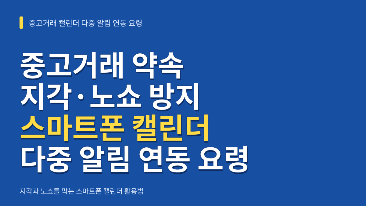 중고거래 약속 지각과 노쇼를 막는 스마트폰 캘린더 다중 알림 연동 요령 대표 이미지