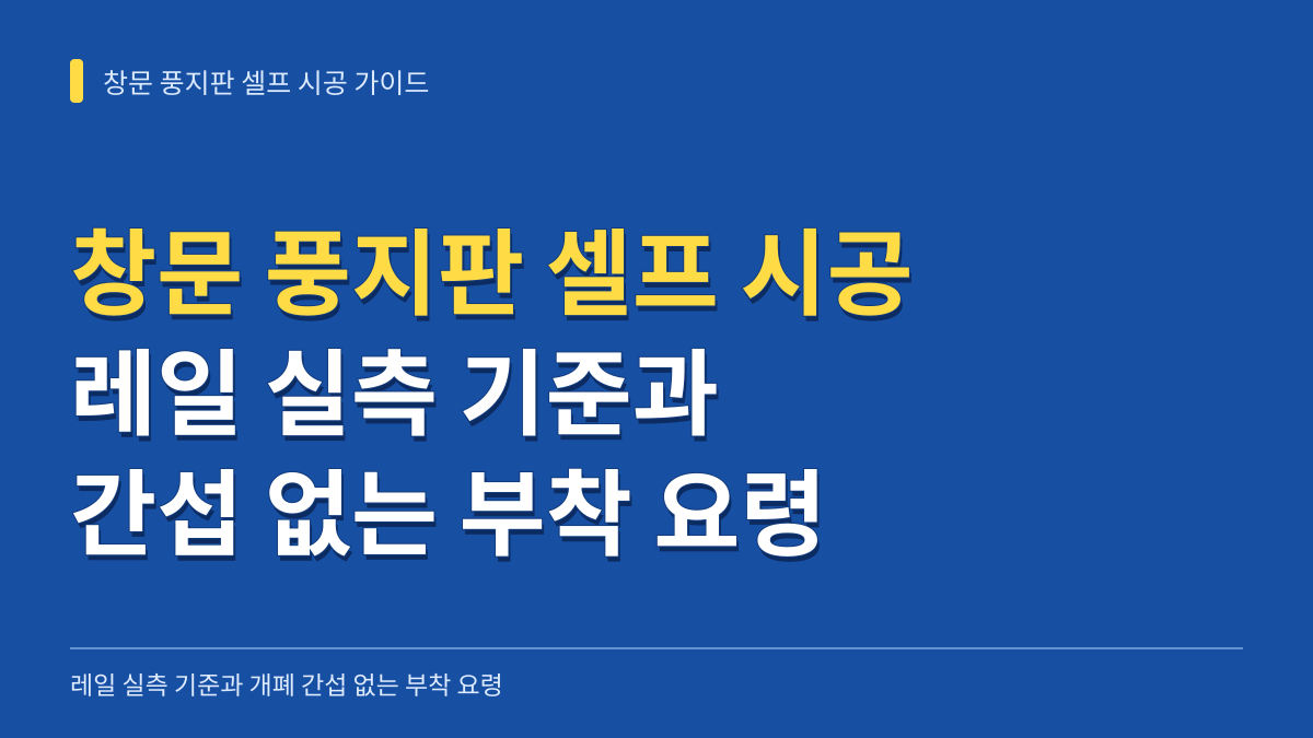 창문 풍지판 셀프 시공 가이드: 레일 실측 기준과 개폐 간섭 없는 부착 요령 대표 이미지