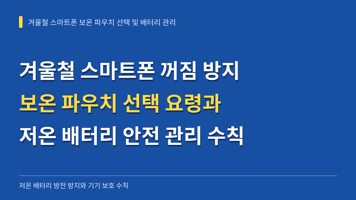겨울철 야외 스마트폰 꺼짐 방지 보온 파우치 선택 요령과 저온 배터리 안전 관리 수칙 대표 이미지