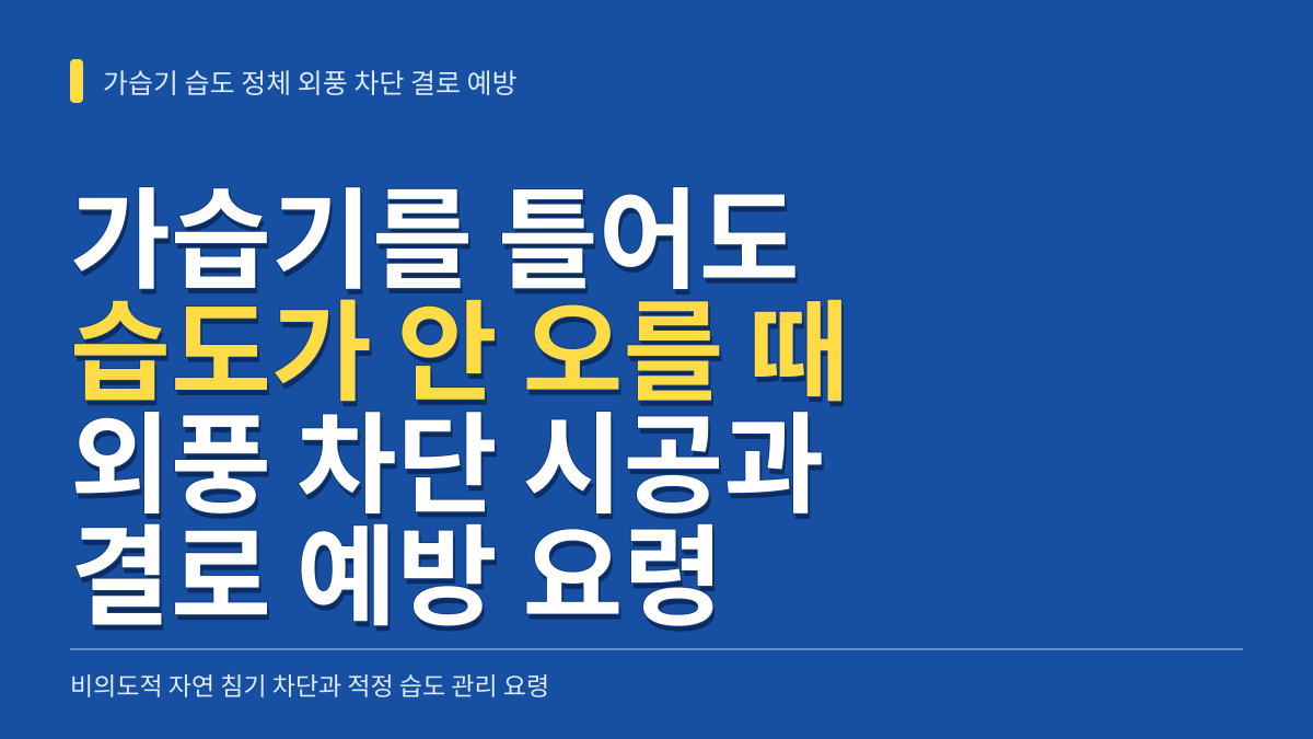가습기를 계속 틀어도 실내 습도가 안 오를 때 외풍 차단 시공과 결로 예방 요령 대표 이미지