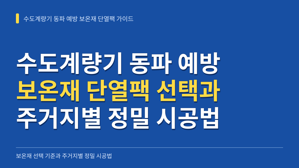 수도계량기 동파 예방 보온재 단열팩 선택 기준과 주거지별 정밀 시공법 대표 이미지